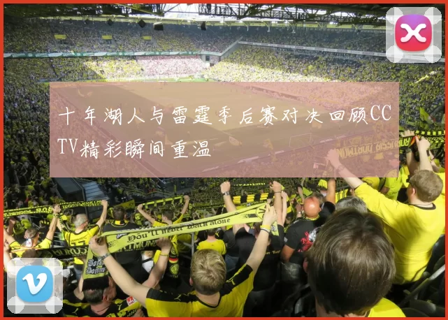 十年湖人与雷霆季后赛对决回顾CCTV精彩瞬间重温