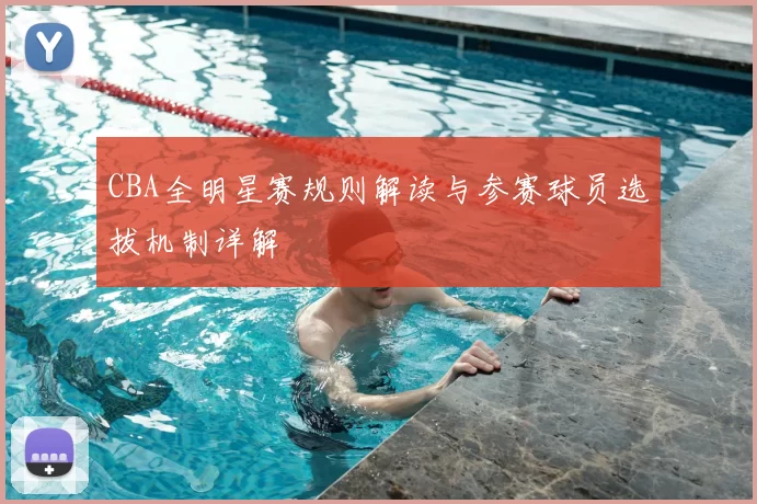 CBA全明星赛规则解读与参赛球员选拔机制详解