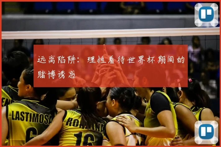 远离陷阱：理性看待世界杯期间的赌博诱惑