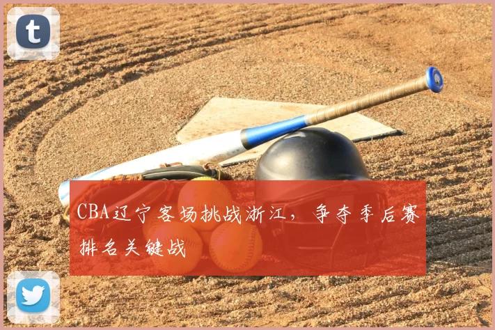CBA辽宁客场挑战浙江，争夺季后赛排名关键战