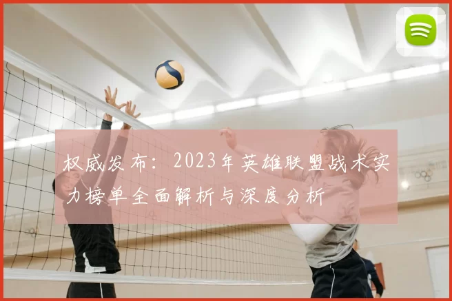 权威发布:2023年英雄联盟战术实力榜单全面解析与深度分析