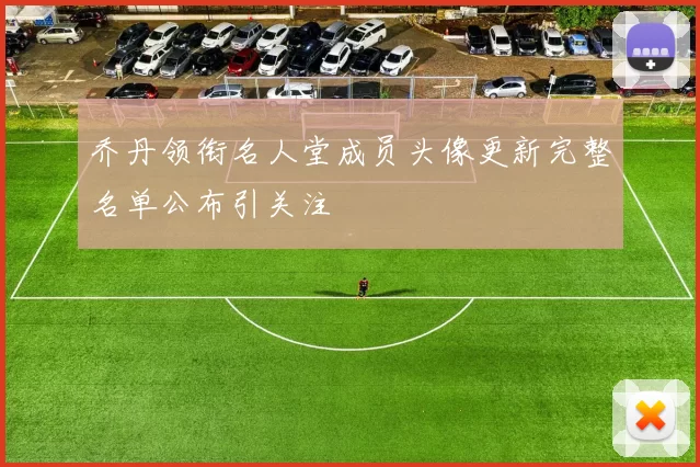乔丹领衔名人堂成员头像更新完整名单公布引关注