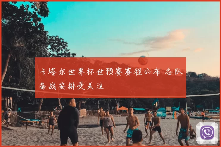 卡塔尔世界杯世预赛赛程公布 各队备战安排受关注