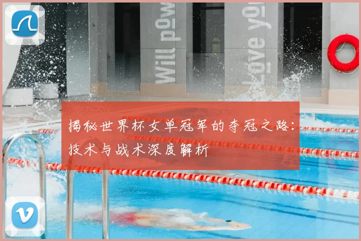 揭秘世界杯女单冠军的夺冠之路：技术与战术深度解析