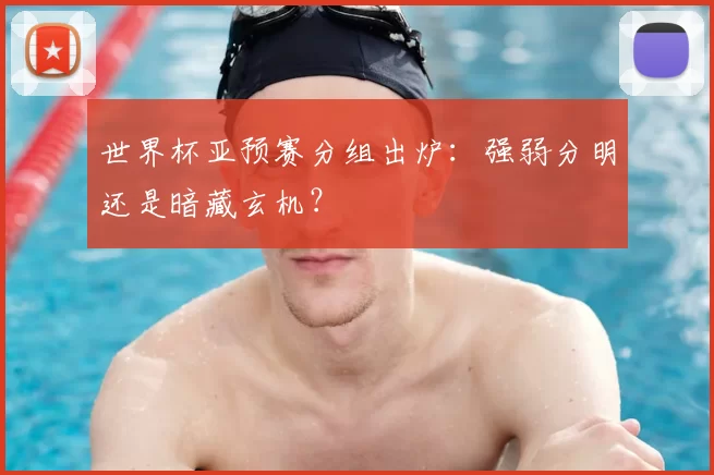 世界杯亚预赛分组出炉：强弱分明还是暗藏玄机？