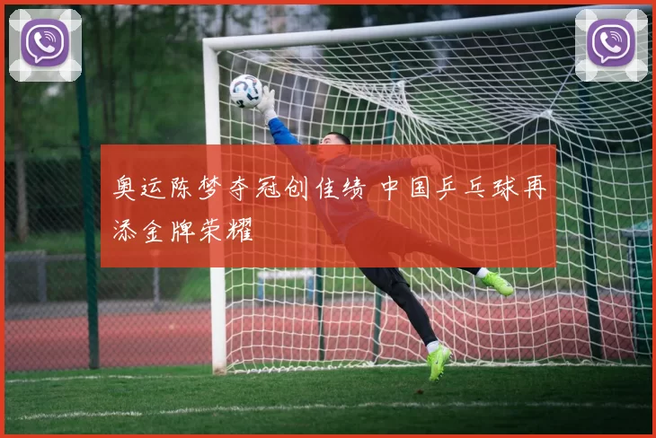 奥运陈梦夺冠创佳绩 中国乒乓球再添金牌荣耀