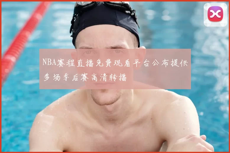 NBA赛程直播免费观看平台公布提供多场季后赛高清转播