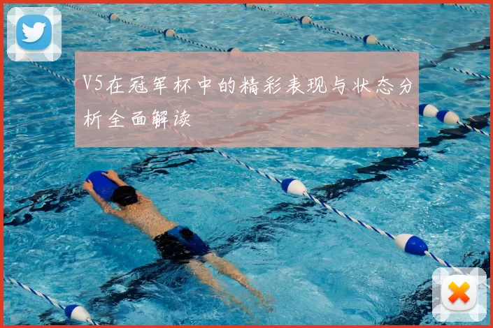 V5在冠军杯中的精彩表现与状态分析全面解读