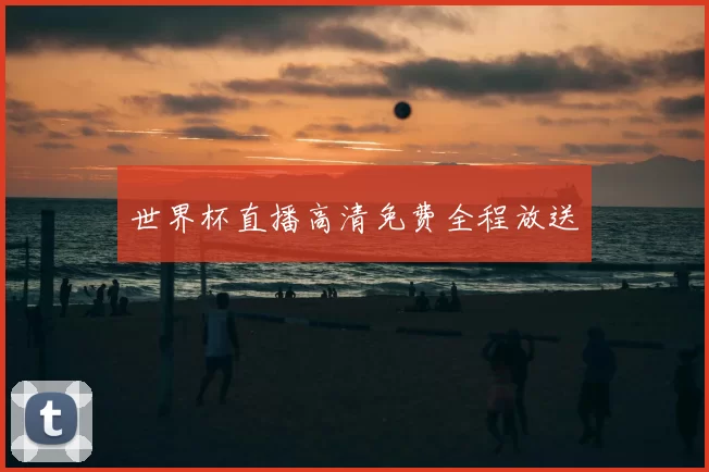 世界杯直播高清免费全程放送